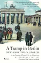 A Tramp in Berlin. New Mark Twain Stories & an Account of His Adventures in the German Capital During the Belle Epoque of 1891-1892 - Mark Twain