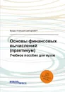 Основы финансовых вычислений (практикум). Учебное пособие для вузов - Бурда Алексей Григорьевич