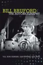 Bill Bruford. The Autobiography. Yes, King Crimson, Earthworks and More. - Bill Bruford