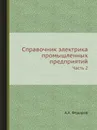 Справочник электрика промышленных предприятий. Часть 2 - А.А. Федоров