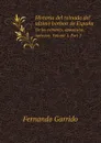 Historia del reinado del ultimo borbon de Espana. De los crimenes, apostasias, opresion. Volume 1. Part 2 - Fernando Garrido