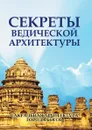 Секреты ведической архитектуры. Сакральная архитектура. Города Богов - С.М. Неаполитанский, С.А. Матвеев