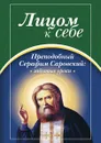 Лицом к себе. Преподобный Серафим Саровский: забытые уроки - Игорь Николаевич Бондарь