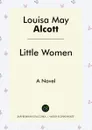 Little Women. A Novel - Louisa May Alcott