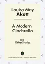 A Modern Cinderella and Other Stories - Louisa May Alcott