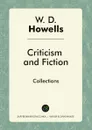 Criticism and Fiction. Collections - W. D. Howells