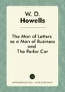 The Man of Letters as a Man of Business, and The Parlor Car - W. D. Howells