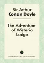 The Adventure of Wisteria Lodge - Doyle Arthur Conan