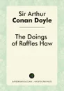 The Doings of Raffles Haw - Doyle Arthur Conan