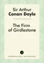 The Firm of Girdlestone - Doyle Arthur Conan