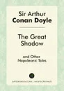 The Great Shadow and Other Napoleonic Tales - Doyle Arthur Conan