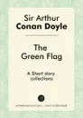 The Green Flag. Short story collections - Doyle Arthur Conan
