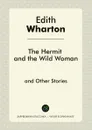 The Hermit and the Wild Woman and Other Stories - Edith Wharton