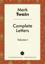 Complete Letters of Mark Twain. Volume I - Mark Twain