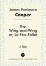 The Wing-and-Wing, or, Le Feu-Follet. A Tale - James Fenimore Cooper