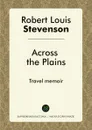Across the Plains. Travel memoir - Robert Louis Stevenson
