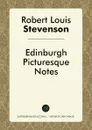 Edinburgh Picturesque Notes - Robert Louis Stevenson