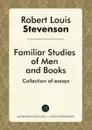 Familiar Studies of Men and Books. Collection of essays - Robert Louis Stevenson