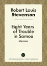 Eight Years of Trouble in Samoa. Memoir - Robert Louis Stevenson
