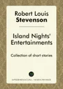 Island Nights' Entertainments. Collection of short stories - Robert Louis Stevenson