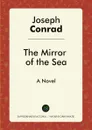 The Mirror of the Sea. A Novel - Joseph Conrad