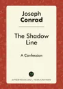 The Shadow Line. A Confession - Joseph Conrad