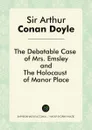 The Debatable Case of Mrs. Emsley, and The Holocaust of Manor Place - Doyle Arthur Conan