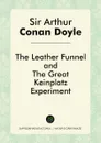 The Leather Funnel, and The Great Keinplatz Experiment - Doyle Arthur Conan
