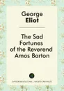 The Sad Fortunes of the Reverend Amos Barton - George Eliot