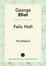 Felix Holt. The Radical - George Eliot