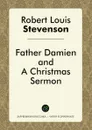 Father Damien, and A Christmas Sermon - Robert Louis Stevenson