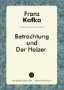 Betrachtung und Der Heizer - Franz Kafka