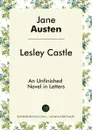Lesley Castle. An Unfinished Novel in Letters - Jane Austen