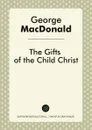 The Gifts of the Child Christ - George MacDonald