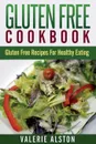Gluten Free Cookbook. Gluten Free Recipes for Healthy Eating - Valerie Alston