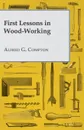 First Lessons in Wood-Working - Alfred G. Compton