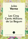 Les Cinq Cents Millions de La Begum - Jules Verne