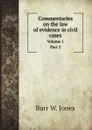 Commentaries on the law of evidence in civil cases. Volume 1. Part 2 - Burr W. Jones