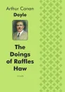 The Doings of Raffles Haw. A Novella - Doyle Arthur Conan