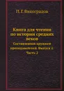 Книга для чтения по истории средних веков. Составленная кружком преподавателей. Выпуск 2. Часть 2 - П. Г. Виноградов