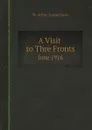 A Visit to Three Fronts, June 1916. Observations, and Comparison of The British, Italian and French Lines - Doyle Arthur Conan