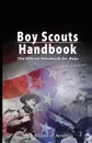 Boy Scouts Handbook. The Official Handbook for Boys, the Original Edition - Boy Scouts of America, Scouts Of America Boy Scouts of America