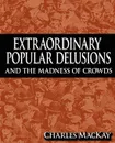 Extraordinary Popular Delusions and the Madness of Crowds - Charles MacKay