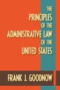 The Principles of the Administrative Law of the United States - Frank J. Goodnow