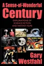 A Sense-of-Wonderful Century. Explorations of Science Fiction and Fantasy Films - Gary Westfahl