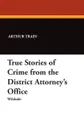 True Stories of Crime from the District Attorney's Office - Arthur Cheney Train