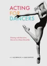 Acting for Dancers. Dancing with Intention, How to Be a Dance Storyteller! - J. Alex Brinson, Sarah Brinson