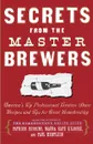 Secrets from the Master Brewers. America's Top Professional Brewers Share Recipes and Tips for Great Homebrewing - Patrick Higgins, Kate Kilgore, Paul Hertlein