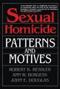 Sexual Homicide. Patterns and Motives - Robert K. Ressler, John E. Douglas, Horace J. Heafner