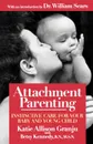 Attachment Parenting. Instinctive Care for Your Baby and Young Child - Kate Allison Granju, Katie A. Granju, Betsy Kennedy